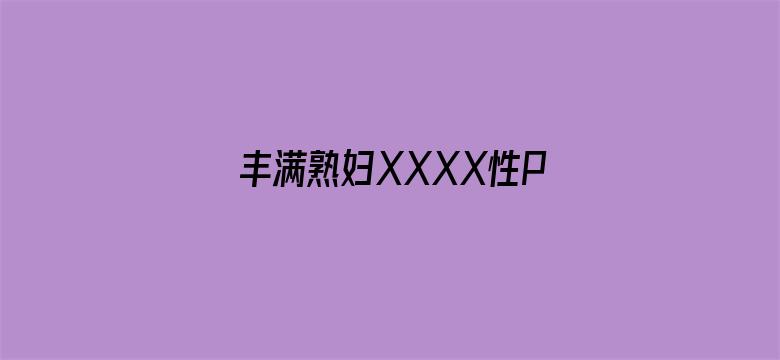 丰满熟妇XXXX性PPX人交-Movie